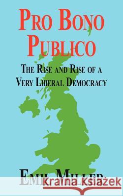 Pro Bono Publico: The Rise and Rise of a Very Liberal Democracy Miller, Emil 9781425942878