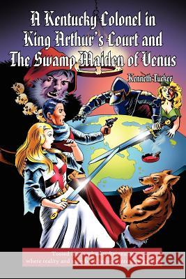 A Kentucky Colonel in King Arthur's Court and The Swamp Maiden of Venus Kenneth Tucker 9781425942885
