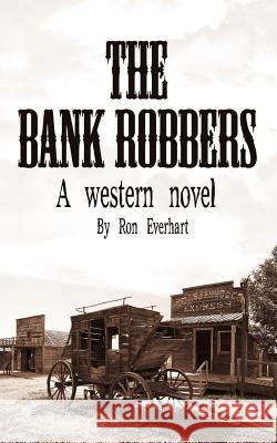 The Bank Robbers: A western novel Everhart, Ron 9781425943240 Authorhouse