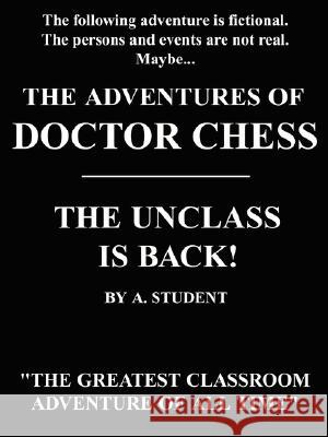 The Adventures of Doctor Chess: The Unclass Is Back! Student, A. 9781425943899