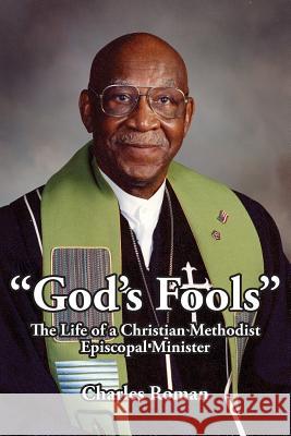 God's Fools: The Life of a Christian Methodist Episcopal Minister Roman, Charles 9781425944186
