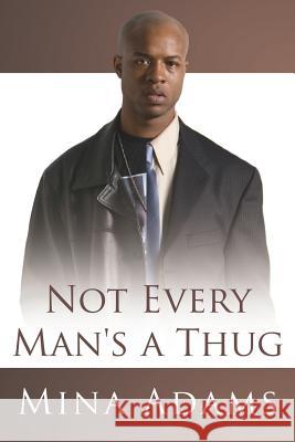 Not Every Man's a Thug Mina Adams 9781425944285 Authorhouse