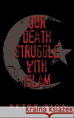 Our Death Struggle With Islam Peter Riga 9781425944940