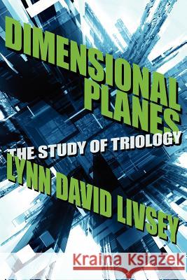 Dimensional Planes: The Study of Triology Livsey, Lynn David 9781425945015