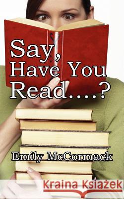 Say, Have You Read....? Emily McCormack 9781425945381 Authorhouse