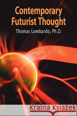 Contemporary Futurist Thought: Science Fiction, Future Studies, and Theories and Visions of the Future in the Last Century Lombardo, Thomas 9781425945770 Authorhouse