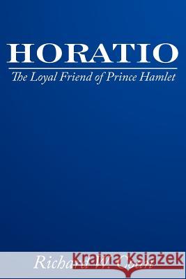 Horatio: The Loyal Friend of Prince Hamlet Coan, Richard W. 9781425946593