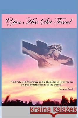 You Are Set Free!: Captivity is imprisonment and in the name of Jesus you are set free from the chains of the enemy! Beasley, Lawanda 9781425947071