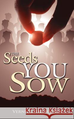 The Seeds You Sow Vernice Haliburton 9781425947293 Authorhouse