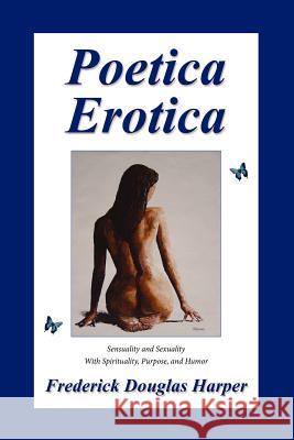 Poetica Erotica Frederick Douglas Harper 9781425947323