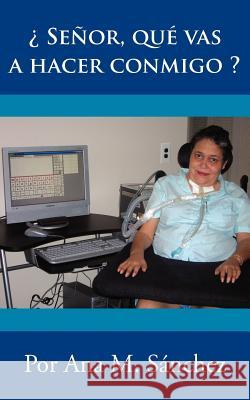 Seor, Qu Vas a Hacer Conmigo ? Sanchez, Ana M. 9781425947828 Authorhouse
