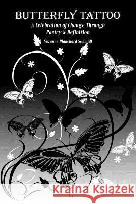 Butterfly Tattoo: A Celebration of Change Through Poetry and Definition Schmidt, Suzanne Blanchard 9781425947934 Authorhouse