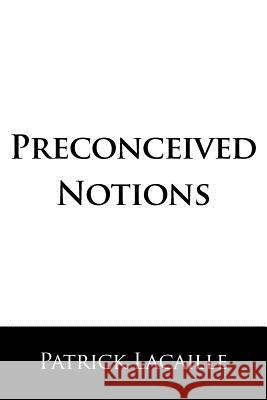 Preconceived Notions Patrick Lacaille 9781425948474 Authorhouse