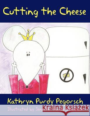 Cutting the Cheese Kathryn Purdy Pegorsch Jennifer Purdy Ginsbach 9781425948542 Authorhouse