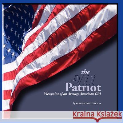 The 9/11 Patriot: Viewpoint of an Average American Girl Teachey, Susan Scott 9781425949013