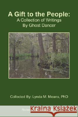 A Gift to the People: A Collection of Writings By Ghost Dancer Means, Lynda 9781425949020