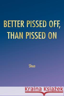 Better Pissed Off, Than Pissed on Shae 9781425949198