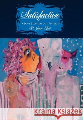 Satisfaction: A Love Story About Physics Loeb, D. Julius 9781425949600