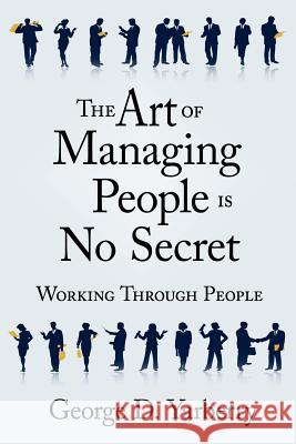 The Art of Managing People Is No Secret: Working Through People Yarberry, George D. 9781425949662 Authorhouse