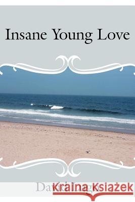Insane Young Love David Lugo 9781425949747 Authorhouse