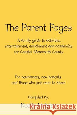 The Parent Pages: A Family Guide to activities, entertainment, enrichment and academics for Coastal Monmouth County Hutzley, Keelin 9781425949761 Authorhouse