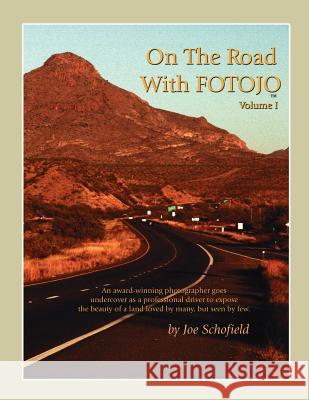 On The Road With FOTOJO: An award winning photographer goes undercover to capture the beauty of a land loved by many but seen by few. Schofield, Joe 9781425949877 Authorhouse
