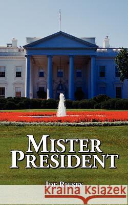 Mister President Joe Rigsby 9781425950460 Authorhouse