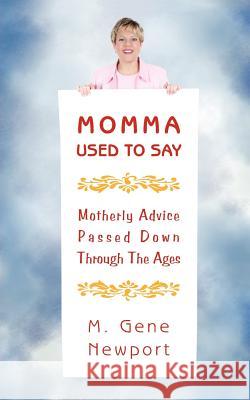 Momma Used To Say: (Motherly Advice Passed Down Through The Ages) Newport, M. Gene 9781425950521 Authorhouse