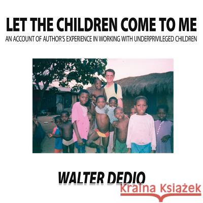 Let the Children come to me Dedio, Walter 9781425951214 Authorhouse