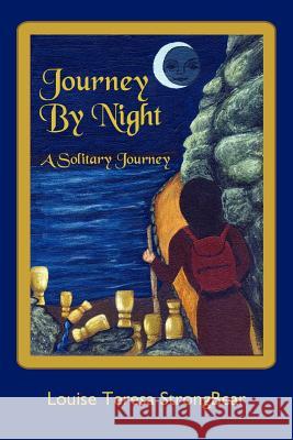 Journey By Night: A Solitary Journey Strongbear, Louise Teresa 9781425951313 Authorhouse