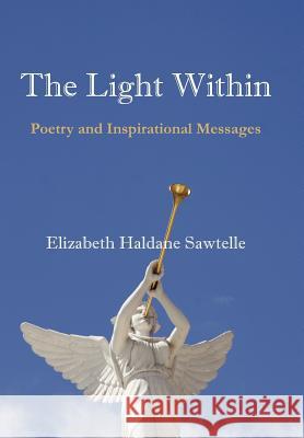 The Light Within: Poetry and Inspirational Messages Sawtelle, Elizabeth Haldane 9781425951818