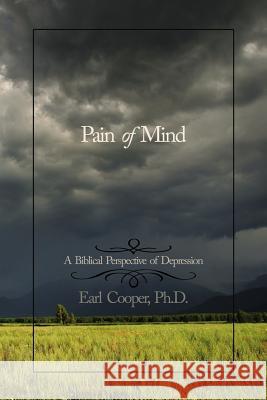 Pain of Mind: A Biblical Perspective of Depression Cooper, Earl 9781425951948 Authorhouse