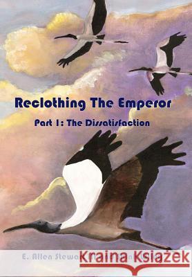 Reclothing the Emperor: Part 1: The Dissatisfaction Stewart, E. Allen, III 9781425952327