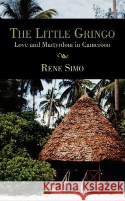 The Little Gringo: Love and Martyrdom in Cameroon Simo, Rene 9781425952372 Authorhouse