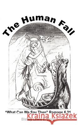 The Human Fall: What Can We Say Then Romans 6.21 Dove, Bishop Lewis E. 9781425952396 Authorhouse