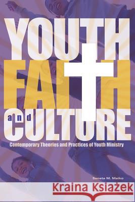 Youth, Faith and Culture: Contemporary Theories and Practices of Youth Ministry Maiko, Saneta 9781425952501 Authorhouse