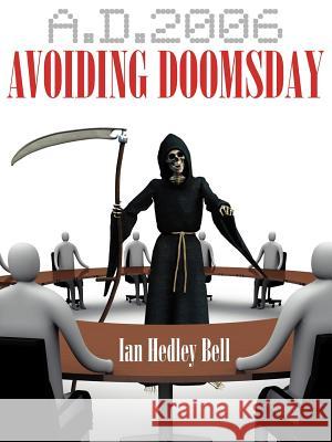 A.D. 2006 Avoiding Doomsday: Managing & Making the Most of Small to Medium Businesses Bell, Ian Hedley 9781425952754 Authorhouse