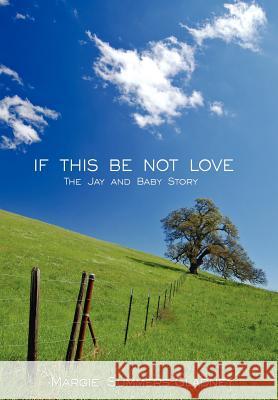 If This Be Not Love: The Jay and Baby Story Summers-Gladney, Margie 9781425952778