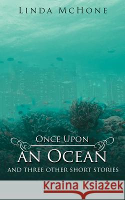 Once Upon an Ocean: and three other short stories McHone, Linda 9781425952846