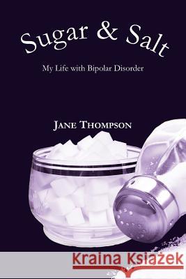 Sugar and Salt: My Life with Bipolar Disorder Thompson, Jane 9781425953171