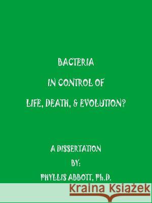 Bacteria In Control Of Life, Death, & Evolution? Phyllis Abbott 9781425953300 Authorhouse
