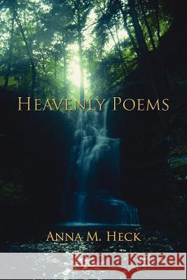 Heavenly Poems Anna M. Heck 9781425953393