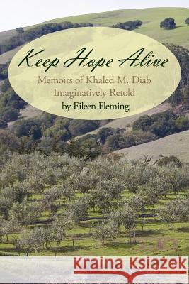 Keep Hope Alive: Memoirs of Khaled M. Diab Imaginatively Retold Fleming, Eileen 9781425953553