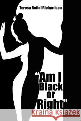 Am I Black or Right Richardson, Teresa Botial 9781425953621 Authorhouse