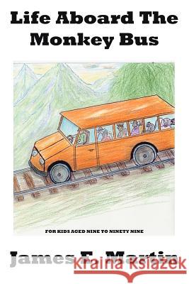 Life Aboard The Monkey Bus James E. Martin 9781425953645 Authorhouse