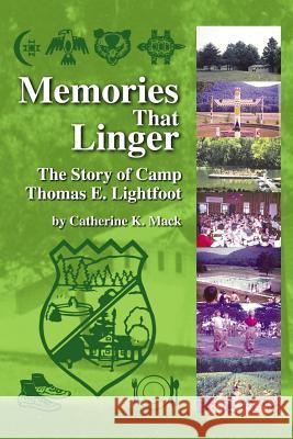 Memories That Linger: The Story of Camp Thomas E. Lightfoot Mack, Catherine K. 9781425953829