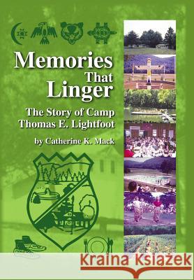 Memories That Linger: The Story of Camp Thomas E. Lightfoot Mack, Catherine K. 9781425953836