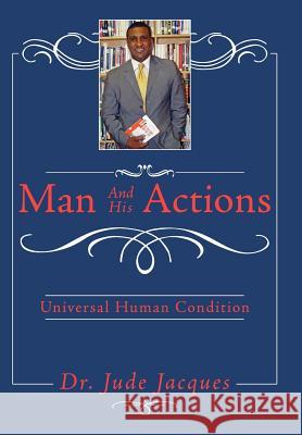 Man and his Actions: Universal Human Condition Jacques, Jude 9781425953843 Authorhouse