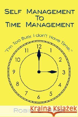 Self Management to Time Management Robin L. Rask 9781425954314 Authorhouse