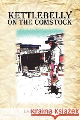 Kettlebelly On The Comstock Larry Tanner 9781425954451 Authorhouse